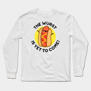 The Wurst Is Yet To Come Funny Hot Dog Pun Long Sleeve T-Shirt